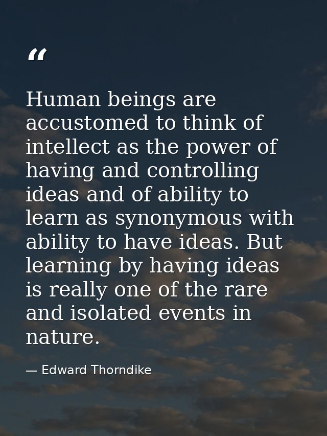 Human beings are accustomed to think of intellect as the power of having and controlling ideas and of ability to learn a — Edward Thorndike
