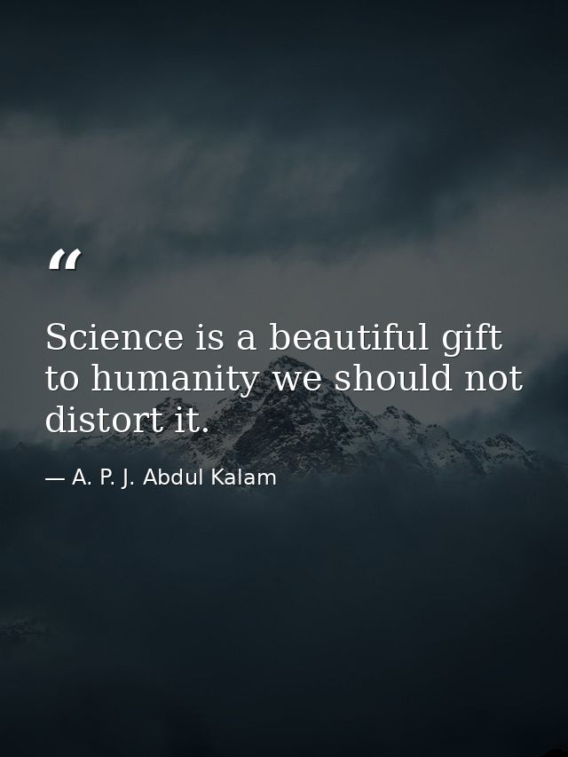Science is a beautiful gift to humanity we should not distort it. — A. P. J. Abdul Kalam