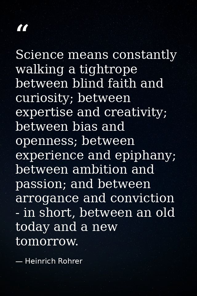 Science means constantly walking a tightrope between blind faith and curiosity; between expertise and creativity; betwee — Heinrich Rohrer