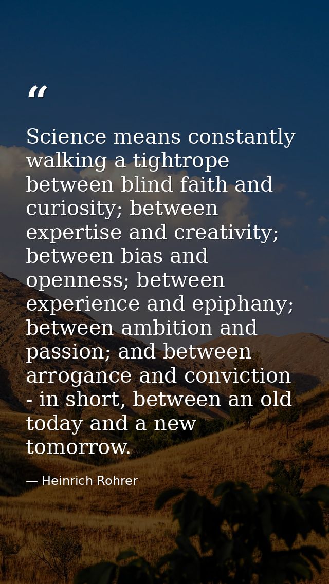 Science means constantly walking a tightrope between blind faith and curiosity; between expertise and creativity; betwee — Heinrich Rohrer