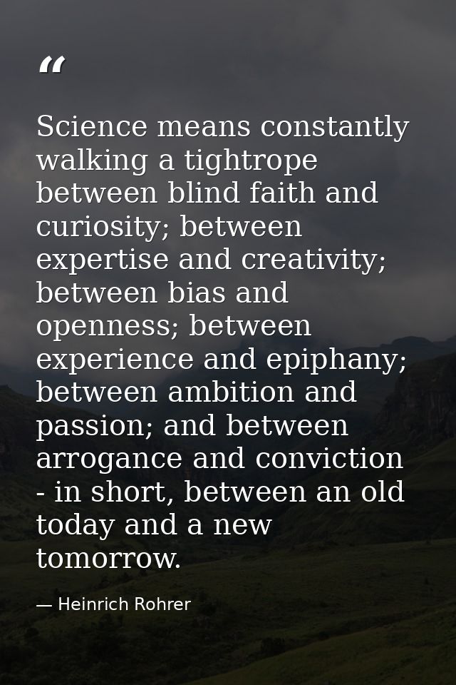 Science means constantly walking a tightrope between blind faith and curiosity; between expertise and creativity; betwee — Heinrich Rohrer
