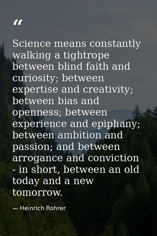 Science means constantly walking a tightrope between blind faith and curiosity; between expertise and creativity; betwee — Heinrich Rohrer