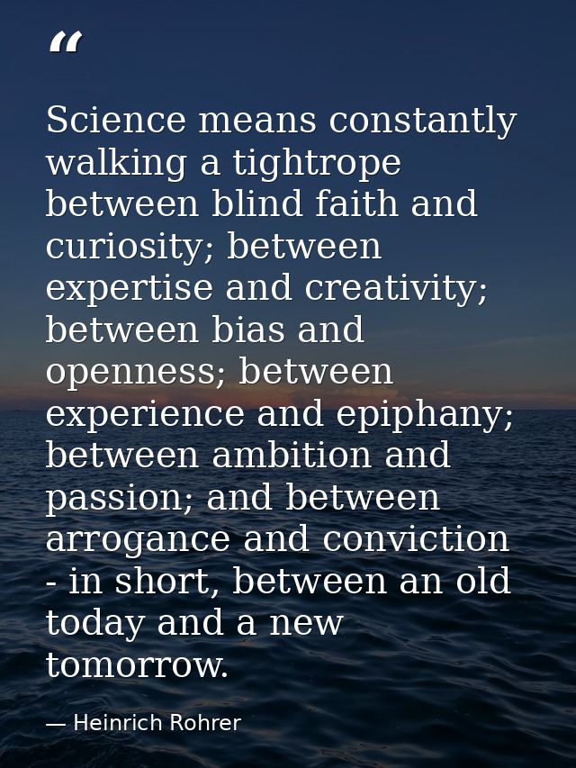 Science means constantly walking a tightrope between blind faith and curiosity; between expertise and creativity; betwee — Heinrich Rohrer
