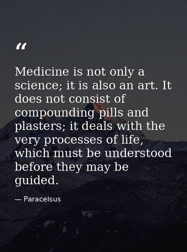 Medicine is not only a science; it is also an art. It does not consist of compounding pills and plasters; it deals with  — Paracelsus