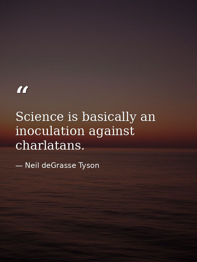 Science is basically an inoculation against charlatans. — Neil deGrasse Tyson