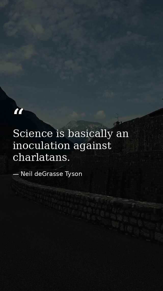 Science is basically an inoculation against charlatans. — Neil deGrasse Tyson