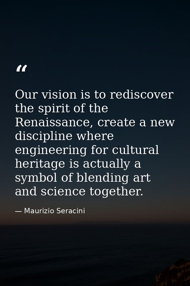 Our vision is to rediscover the spirit of the Renaissance, create a new discipline where engineering for cultural herita — Maurizio Seracini