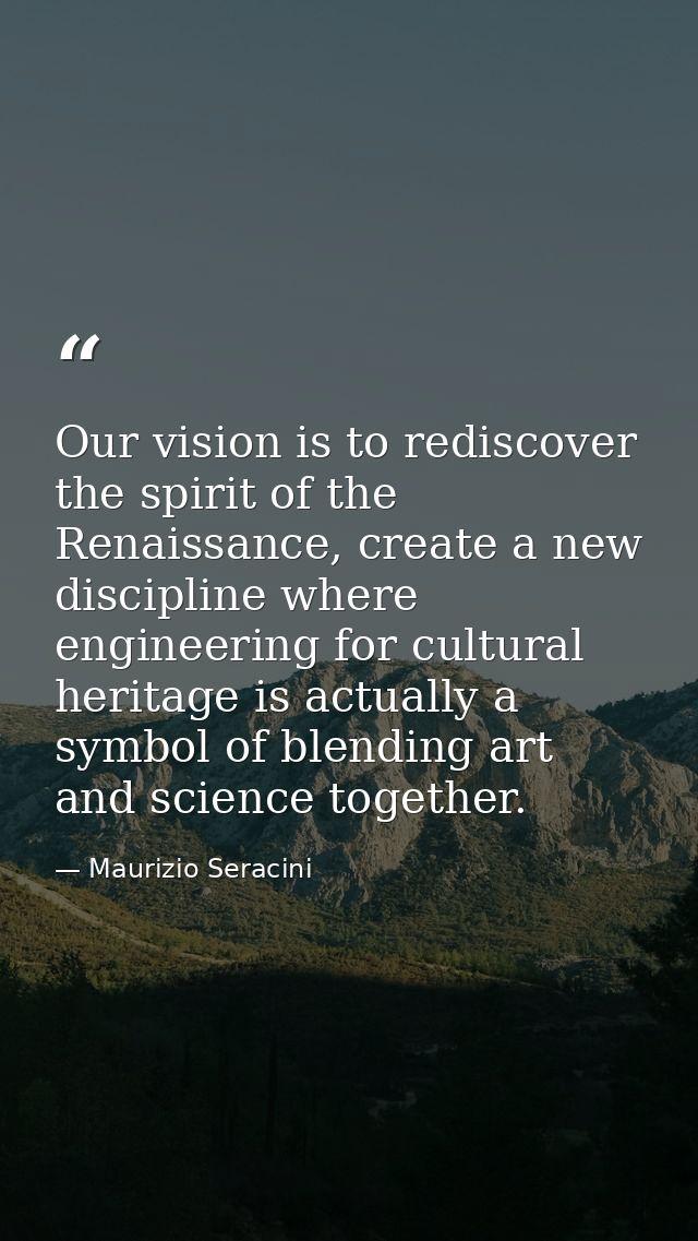 Our vision is to rediscover the spirit of the Renaissance, create a new discipline where engineering for cultural herita — Maurizio Seracini