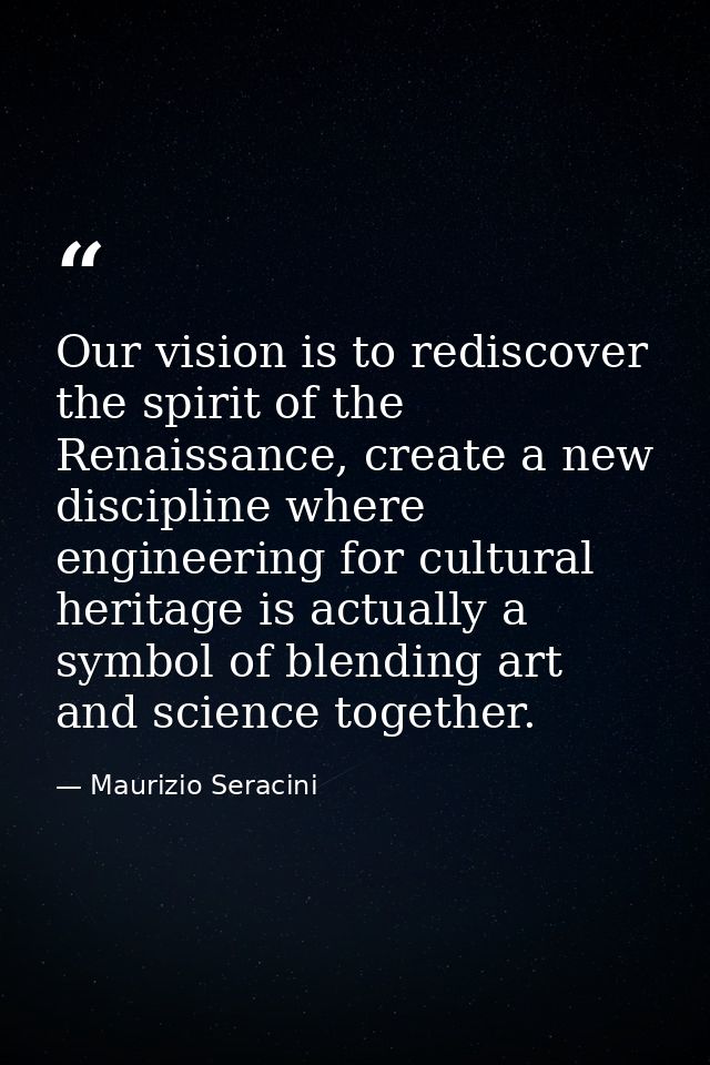 Our vision is to rediscover the spirit of the Renaissance, create a new discipline where engineering for cultural herita — Maurizio Seracini