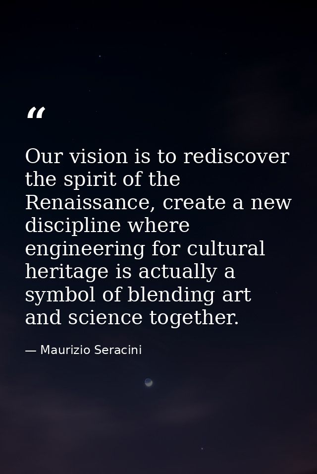Our vision is to rediscover the spirit of the Renaissance, create a new discipline where engineering for cultural herita — Maurizio Seracini