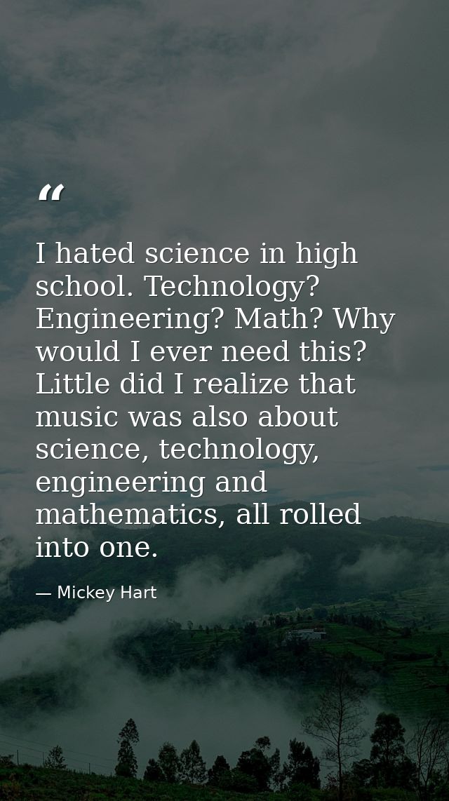 I hated science in high school. Technology? Engineering? Math? Why would I ever need this? Little did I realize that mus — Mickey Hart