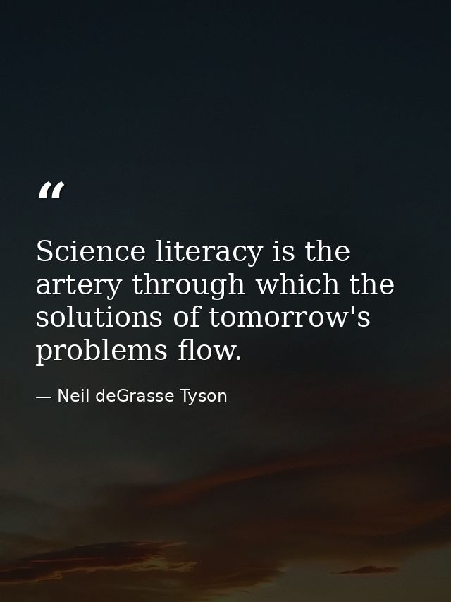 Science literacy is the artery through which the solutions of tomorrow's problems flow. — Neil deGrasse Tyson