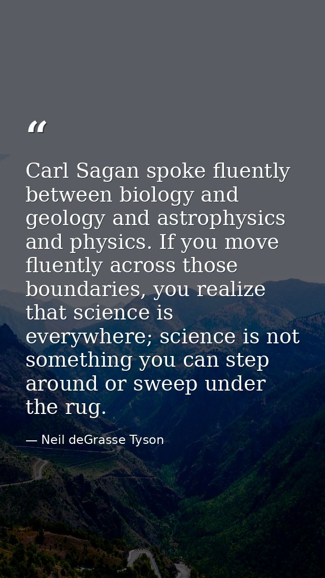 Carl Sagan spoke fluently between biology and geology and astrophysics and physics. If you move fluently across those bo — Neil deGrasse Tyson