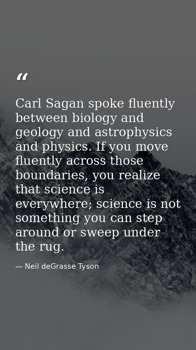 Carl Sagan spoke fluently between biology and geology and astrophysics and physics. If you move fluently across those bo — Neil deGrasse Tyson