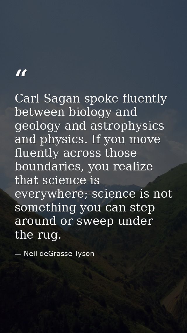 Carl Sagan spoke fluently between biology and geology and astrophysics and physics. If you move fluently across those bo — Neil deGrasse Tyson