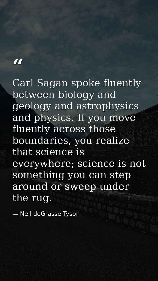 Carl Sagan spoke fluently between biology and geology and astrophysics and physics. If you move fluently across those bo — Neil deGrasse Tyson