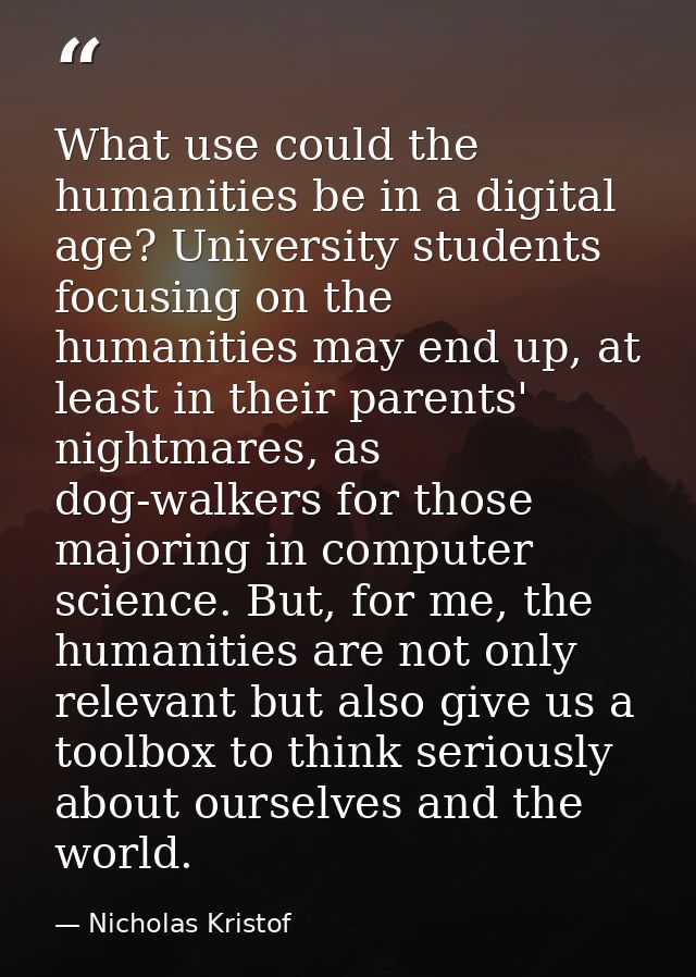 What use could the humanities be in a digital age? University students focusing on the humanities may end up, at least i — Nicholas Kristof