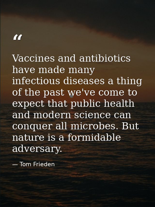 Vaccines and antibiotics have made many infectious diseases a thing of the past we've come to expect that public health  — Tom Frieden