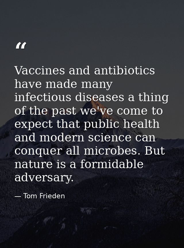 Vaccines and antibiotics have made many infectious diseases a thing of the past we've come to expect that public health  — Tom Frieden