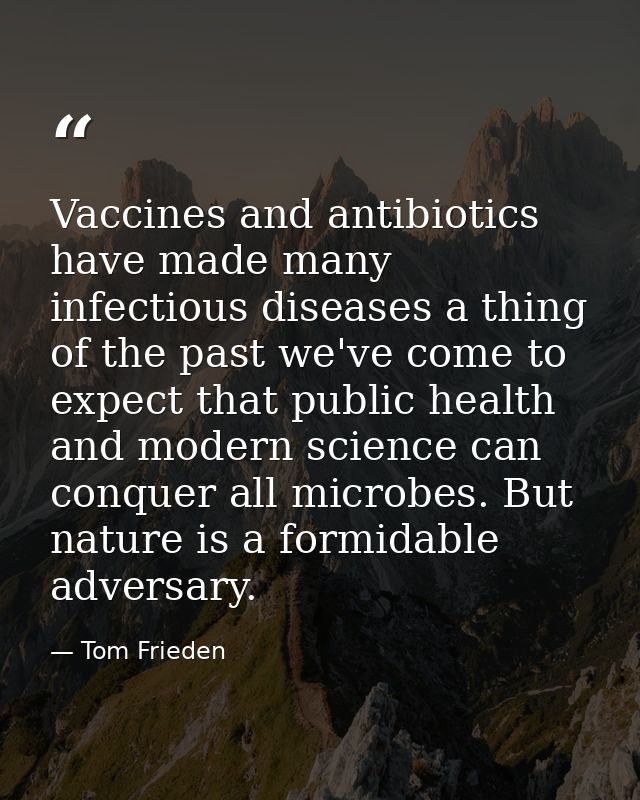 Vaccines and antibiotics have made many infectious diseases a thing of the past we've come to expect that public health  — Tom Frieden