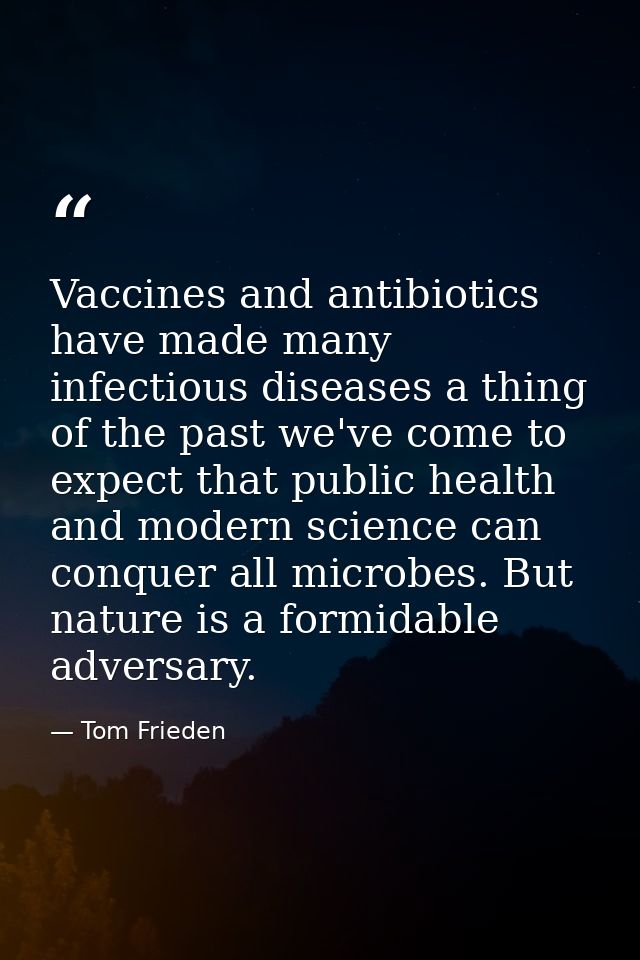 Vaccines and antibiotics have made many infectious diseases a thing of the past we've come to expect that public health  — Tom Frieden