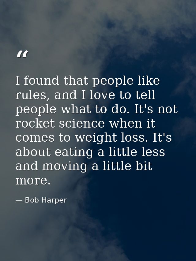 I found that people like rules, and I love to tell people what to do. It's not rocket science when it comes to weight lo — Bob Harper