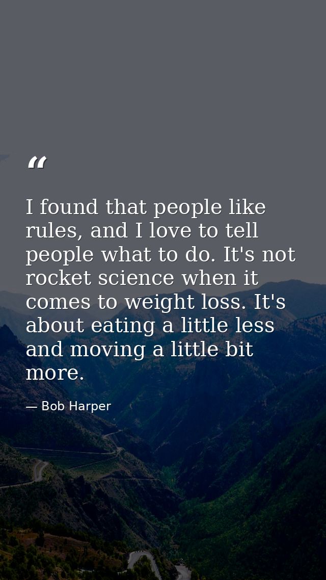 I found that people like rules, and I love to tell people what to do. It's not rocket science when it comes to weight lo — Bob Harper