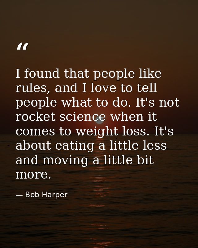 I found that people like rules, and I love to tell people what to do. It's not rocket science when it comes to weight lo — Bob Harper