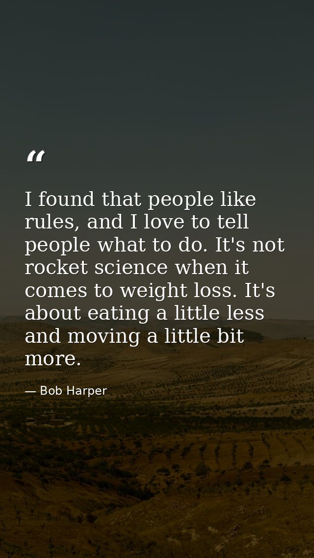 I found that people like rules, and I love to tell people what to do. It's not rocket science when it comes to weight lo — Bob Harper