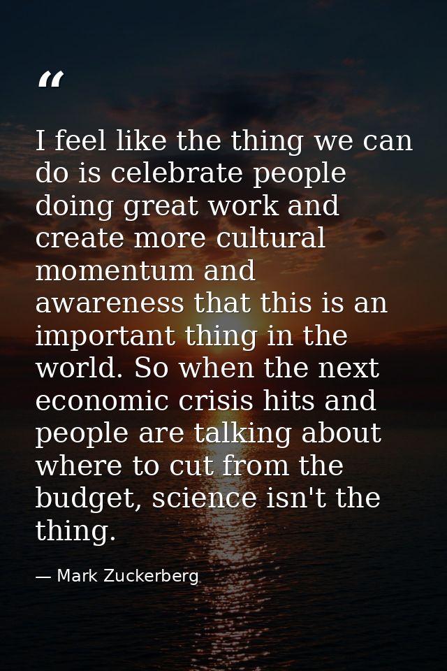 I feel like the thing we can do is celebrate people doing great work and create more cultural momentum and awareness tha — Mark Zuckerberg