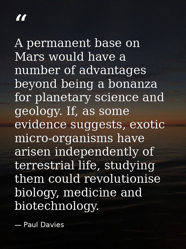 A permanent base on Mars would have a number of advantages beyond being a bonanza for planetary science and geology. If, — Paul Davies