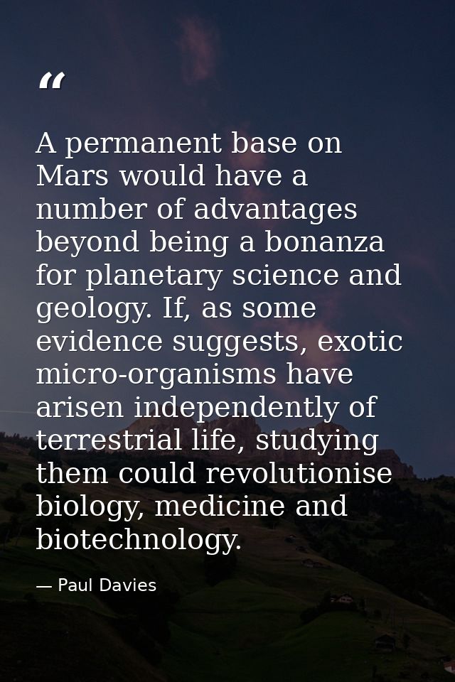 A permanent base on Mars would have a number of advantages beyond being a bonanza for planetary science and geology. If, — Paul Davies