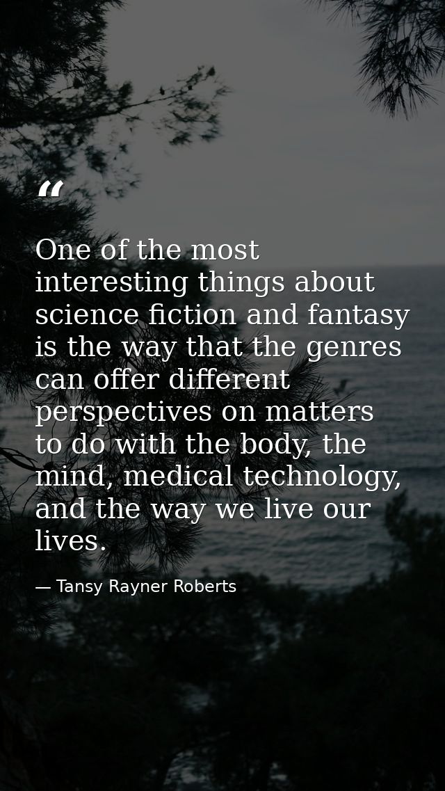One of the most interesting things about science fiction and fantasy is the way that the genres can offer different pers — Tansy Rayner Roberts