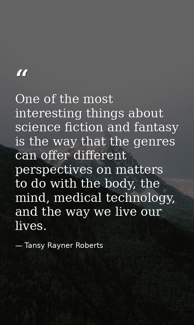 One of the most interesting things about science fiction and fantasy is the way that the genres can offer different pers — Tansy Rayner Roberts