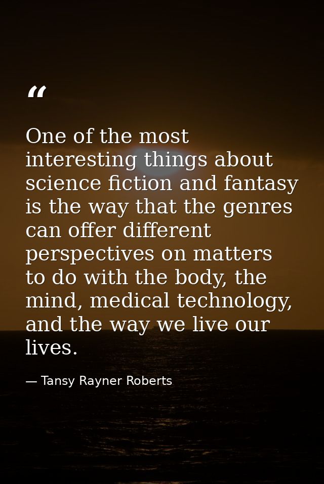 One of the most interesting things about science fiction and fantasy is the way that the genres can offer different pers — Tansy Rayner Roberts