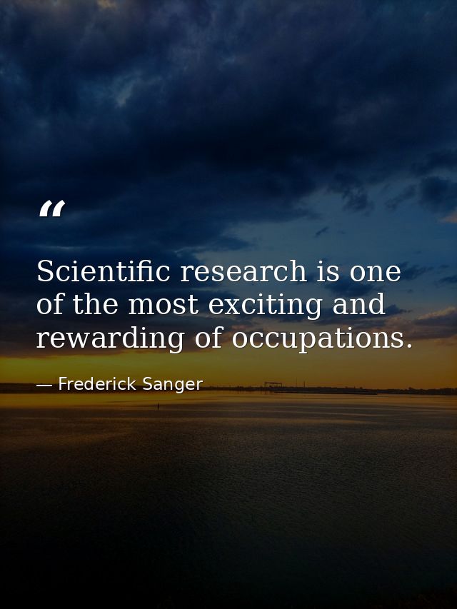Scientific research is one of the most exciting and rewarding of occupations. — Frederick Sanger
