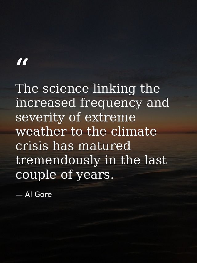 The science linking the increased frequency and severity of extreme weather to the climate crisis has matured tremendous — Al Gore