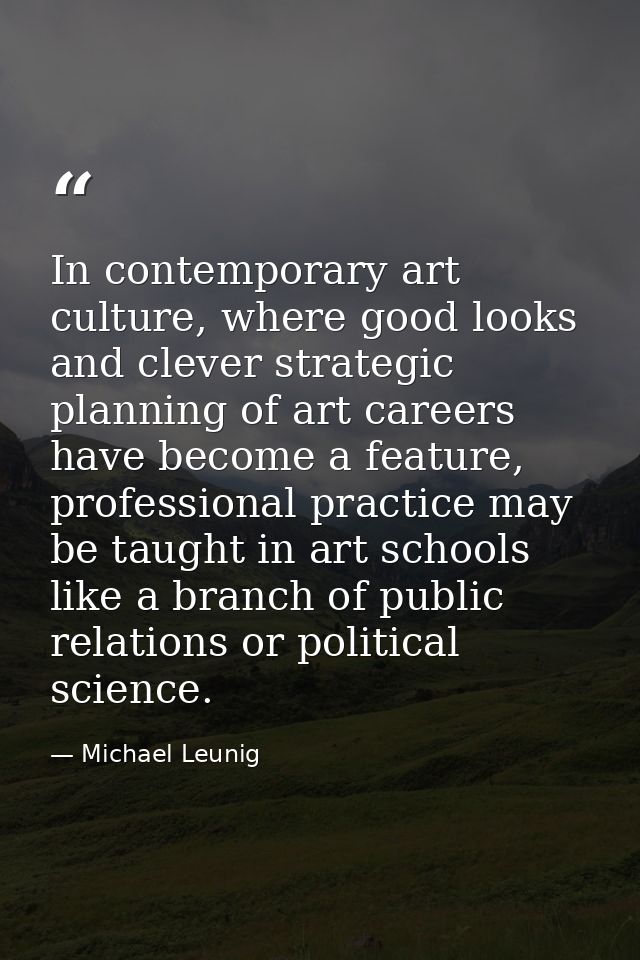 In contemporary art culture, where good looks and clever strategic planning of art careers have become a feature, profes — Michael Leunig