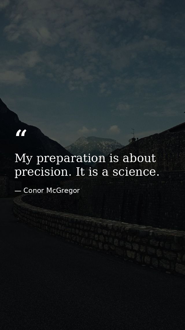 My preparation is about precision. It is a science. — Conor McGregor