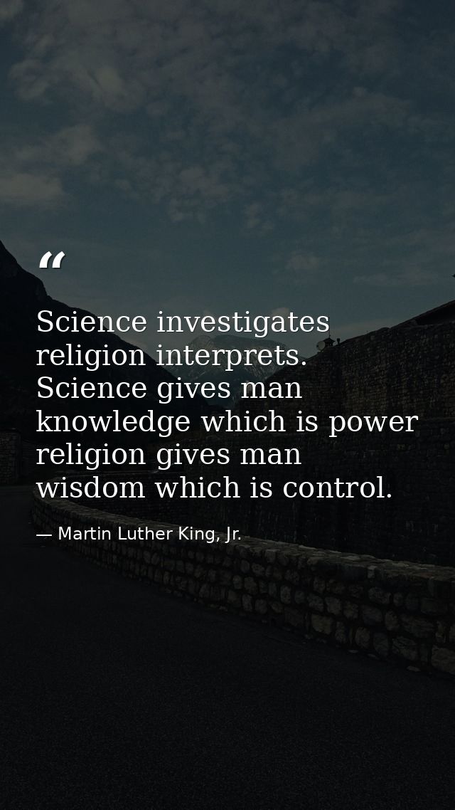 Science investigates religion interprets. Science gives man knowledge which is power religion gives man wisdom which is  — Martin Luther King, Jr.