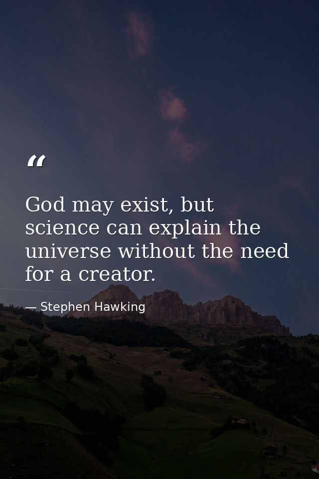 God may exist, but science can explain the universe without the need for a creator. — Stephen Hawking