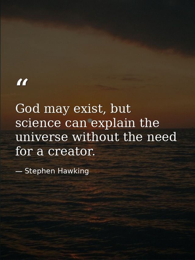 God may exist, but science can explain the universe without the need for a creator. — Stephen Hawking