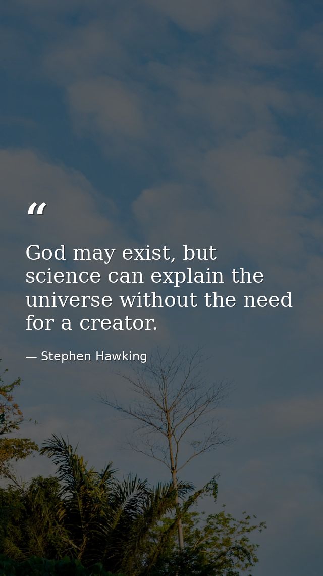 God may exist, but science can explain the universe without the need for a creator. — Stephen Hawking