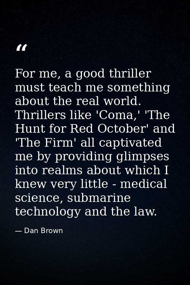 For me, a good thriller must teach me something about the real world. Thrillers like 'Coma,' 'The Hunt for Red October'  — Dan Brown