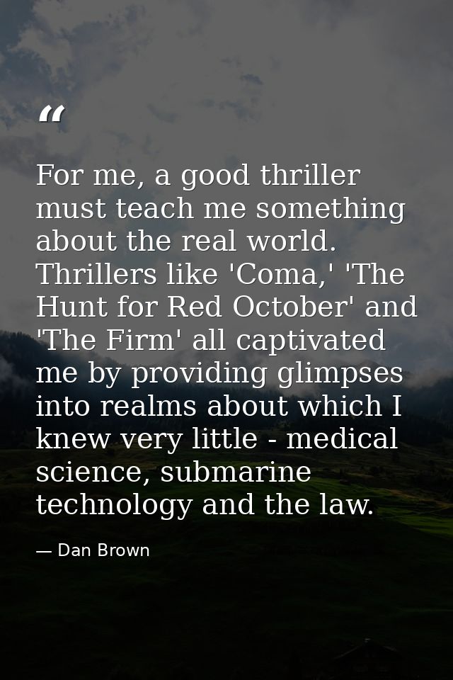 For me, a good thriller must teach me something about the real world. Thrillers like 'Coma,' 'The Hunt for Red October'  — Dan Brown