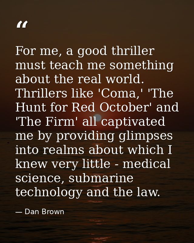 For me, a good thriller must teach me something about the real world. Thrillers like 'Coma,' 'The Hunt for Red October'  — Dan Brown