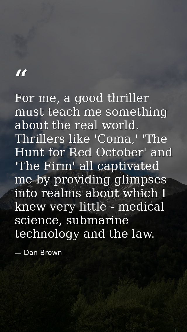 For me, a good thriller must teach me something about the real world. Thrillers like 'Coma,' 'The Hunt for Red October'  — Dan Brown