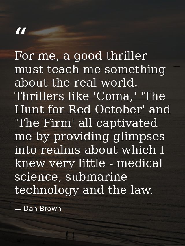For me, a good thriller must teach me something about the real world. Thrillers like 'Coma,' 'The Hunt for Red October'  — Dan Brown