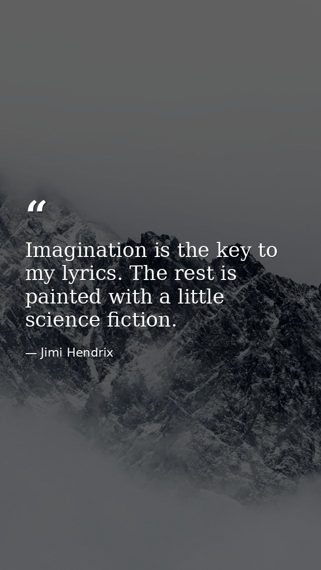 Imagination is the key to my lyrics. The rest is painted with a little science fiction. — Jimi Hendrix