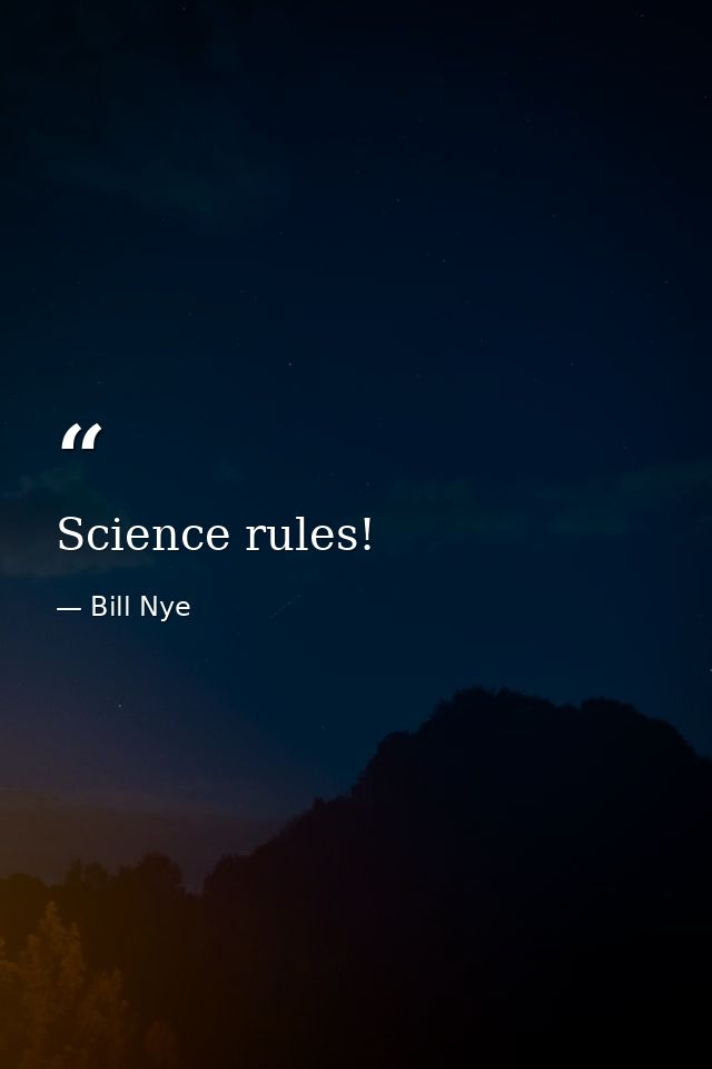 Science rules! — Bill Nye